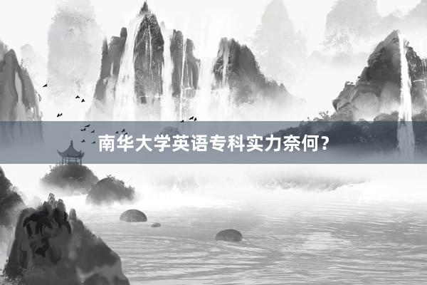 南华大学英语专科实力奈何？